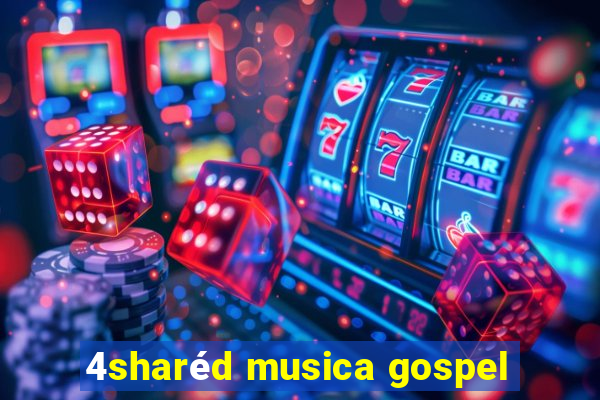 4sharéd musica gospel