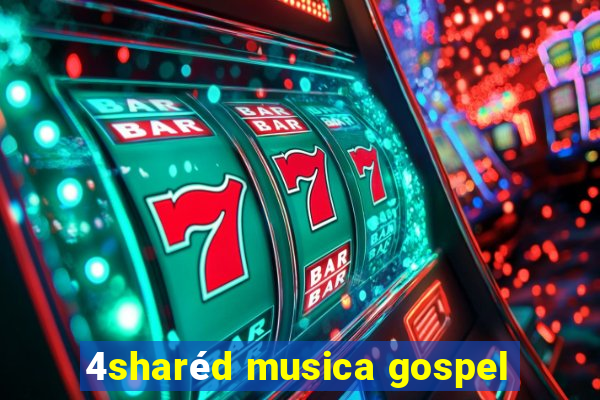 4sharéd musica gospel