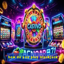 how do you play blackjack