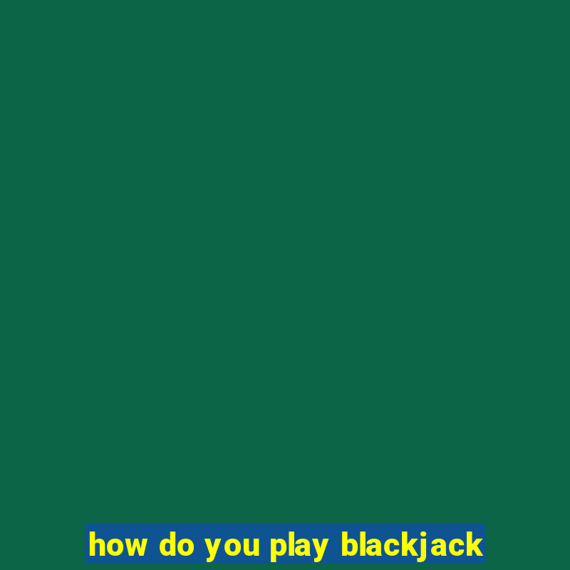 how do you play blackjack