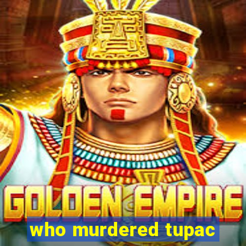 who murdered tupac