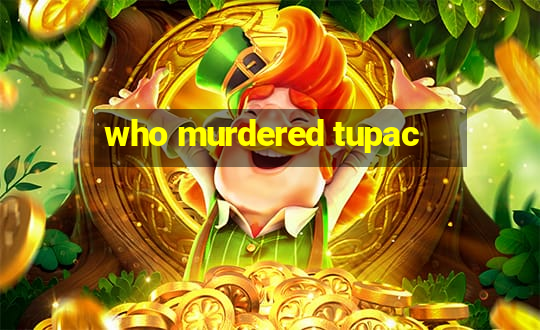 who murdered tupac