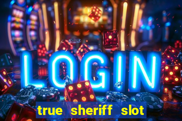 true sheriff slot free play