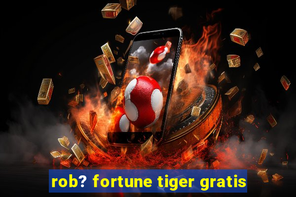 rob? fortune tiger gratis