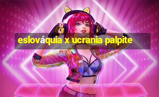 eslováquia x ucrania palpite