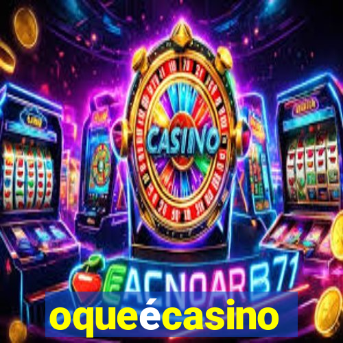 oqueécasino