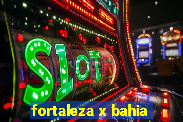 fortaleza x bahia