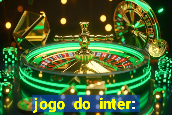 jogo do inter: onde assistir