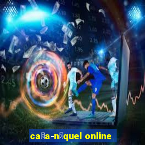 ca莽a-n铆quel online