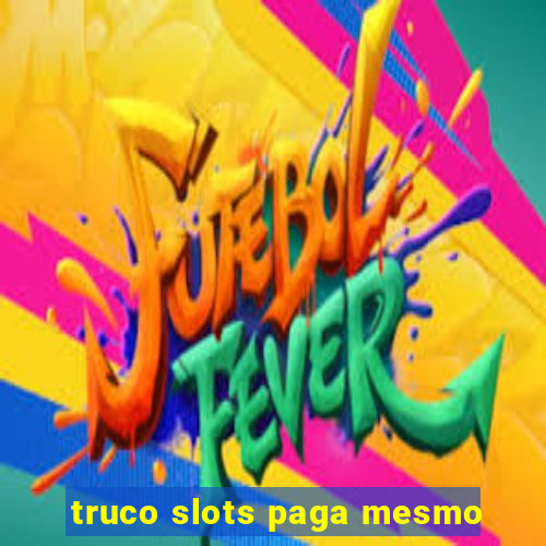 truco slots paga mesmo