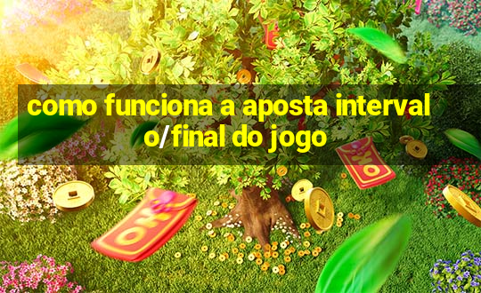 como funciona a aposta intervalo/final do jogo