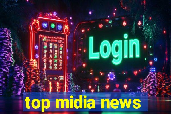 top midia news