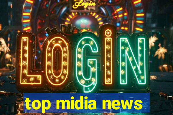 top midia news