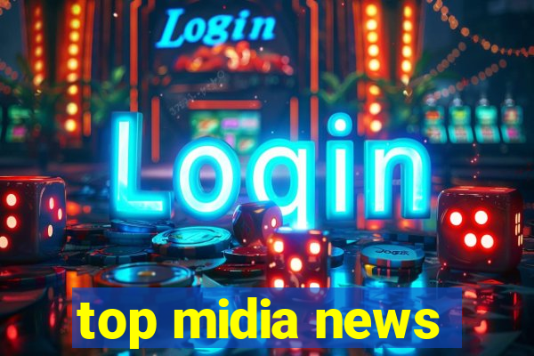 top midia news