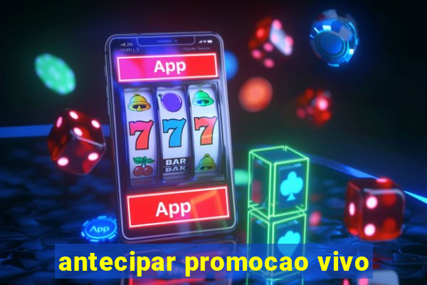 antecipar promocao vivo