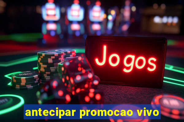 antecipar promocao vivo