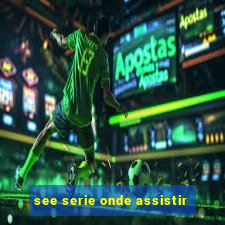 see serie onde assistir