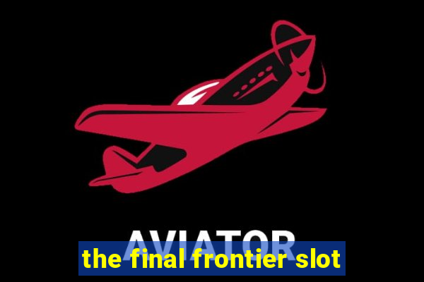 the final frontier slot