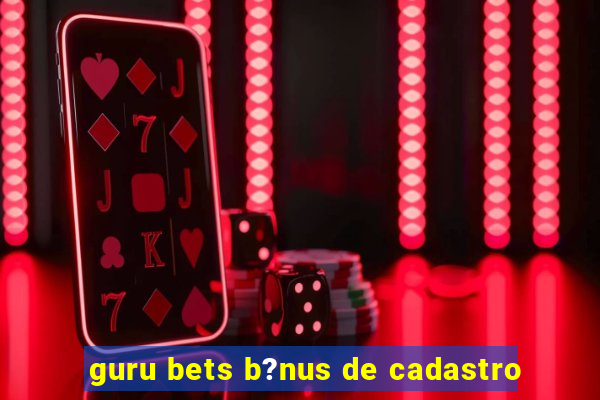 guru bets b?nus de cadastro