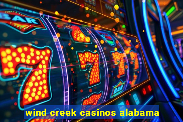 wind creek casinos alabama