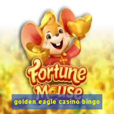 golden eagle casino bingo