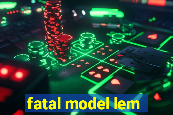 fatal model lem