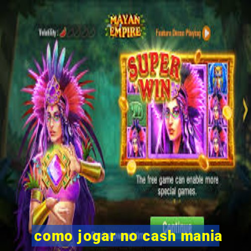 como jogar no cash mania