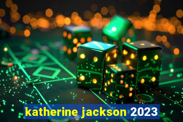 katherine jackson 2023