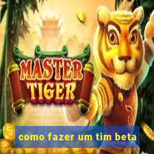 como fazer um tim beta