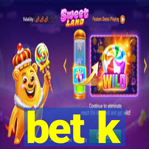 bet k