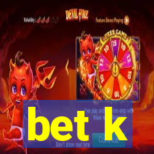 bet k