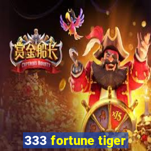 333 fortune tiger