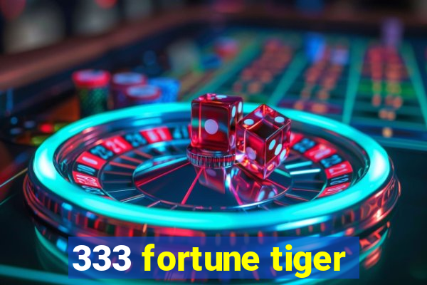 333 fortune tiger