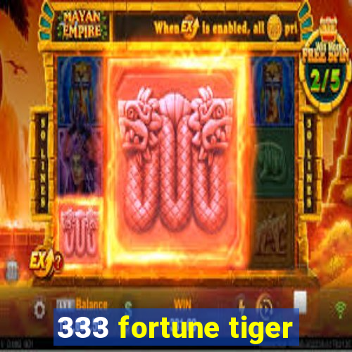 333 fortune tiger