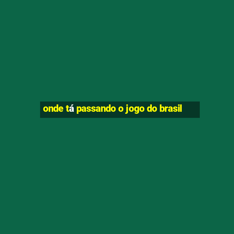 onde tá passando o jogo do brasil