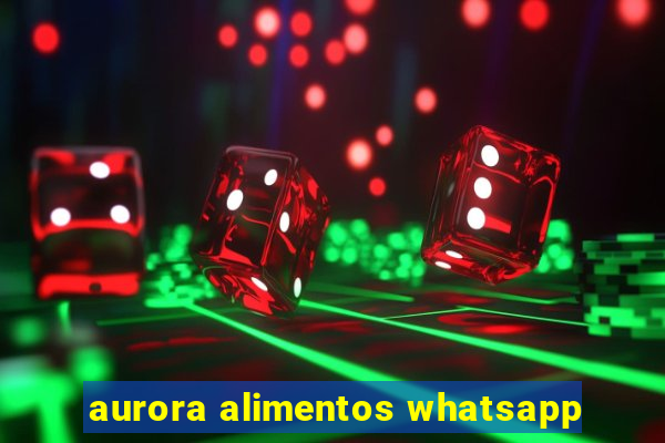 aurora alimentos whatsapp