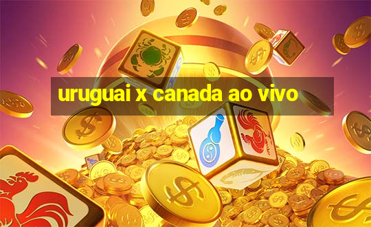 uruguai x canada ao vivo