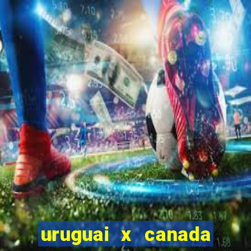 uruguai x canada ao vivo