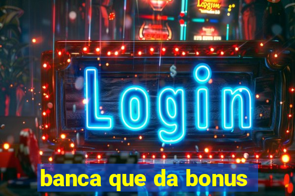 banca que da bonus