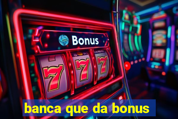 banca que da bonus