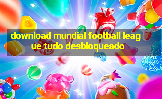 download mundial football league tudo desbloqueado