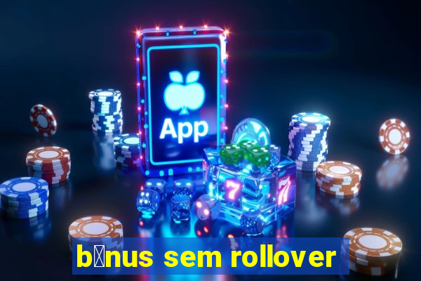 b么nus sem rollover