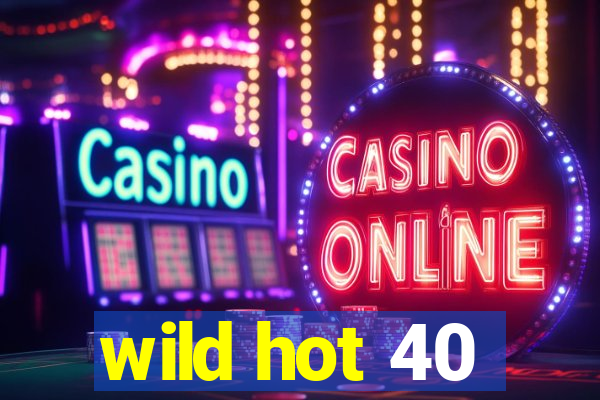 wild hot 40