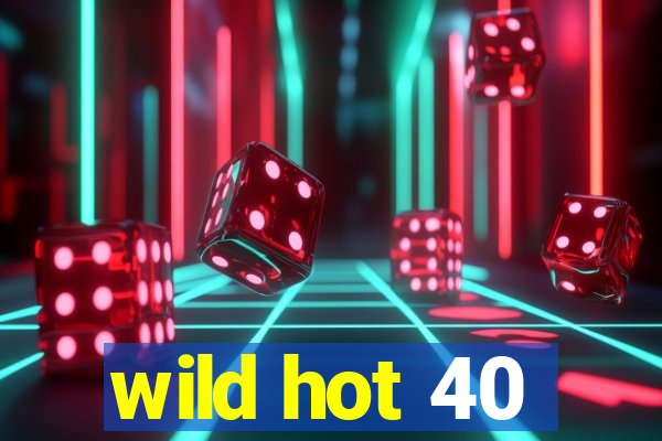 wild hot 40