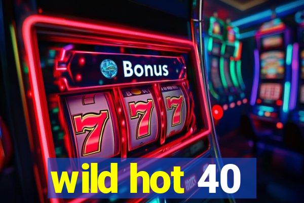 wild hot 40