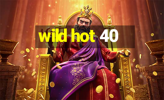 wild hot 40