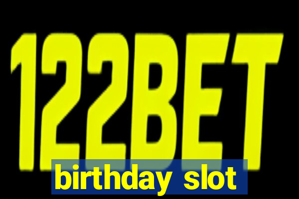 birthday slot