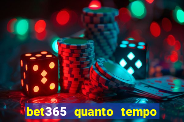 bet365 quanto tempo demora o saque