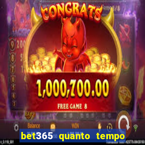 bet365 quanto tempo demora o saque