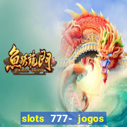 slots 777- jogos de cassino